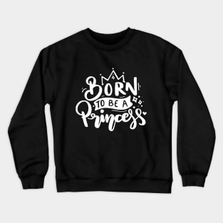 Born to be a princess - Princess Saying Crewneck Sweatshirt